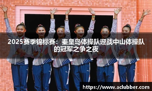 2025赛季锦标赛：秦皇岛体操队迎战中山体操队的冠军之争之夜
